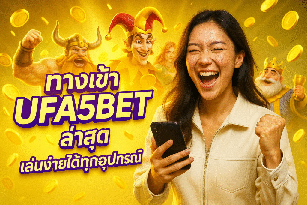 ทางเข้า UFA5BET ล่าสุด เล่นง่ายได้ทุกอุปกรณ์